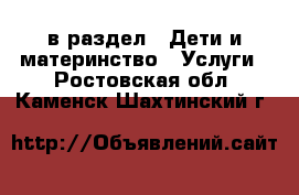  в раздел : Дети и материнство » Услуги . Ростовская обл.,Каменск-Шахтинский г.